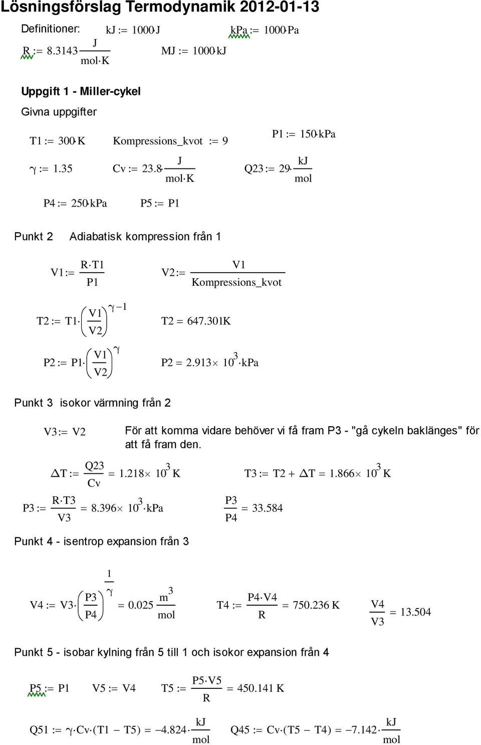 913 10 3 kpa V2 Punkt 3 isokor värmning från 2 V3 V2 För att komma vidare behöver vi få fram P3 - "gå cykeln baklänges" för att få fram den. Q23 Δ 1.218 10 3 K 3 2 Δ 1.866 10 3 K Cv R3 P3 8.
