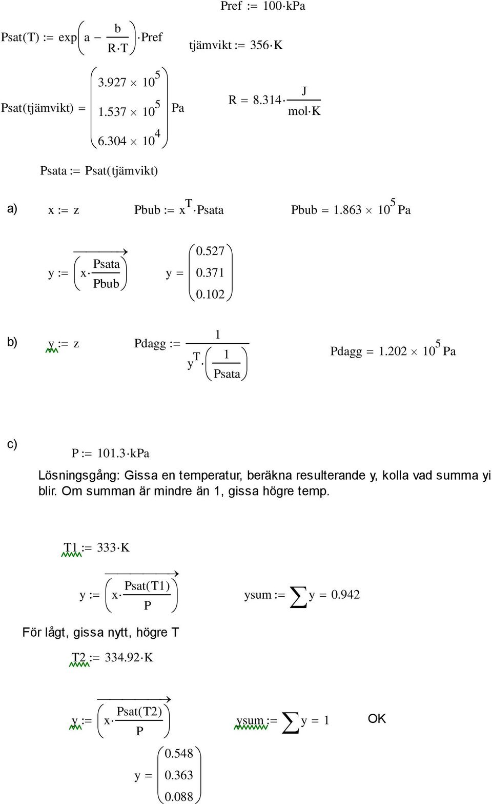 202 10 5 Pa c) P 101.3kPa Lösningsgång: Gissa en temperatur, beräkna resulterande y, kolla vad summa yi blir.