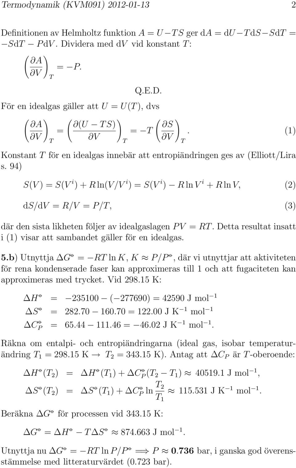 94) S(V ) = S(V i ) + R ln(v/v i ) = S(V i ) R ln V i + R ln V, (2) ds/dv = R/V = P/, (3) där den sista likheten följer av idealgaslagen P V = R.