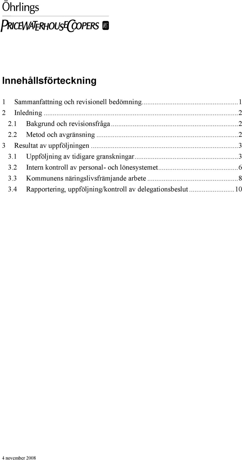 1 Uppföljning av tidigare granskningar...3 3.2 Intern kontroll av personal- och lönesystemet...6 3.