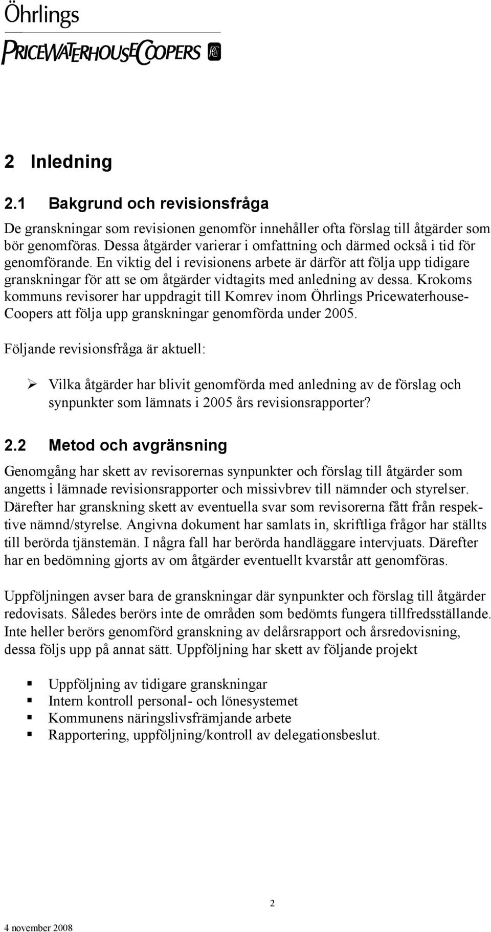 En viktig del i revisionens arbete är därför att följa upp tidigare granskningar för att se om åtgärder vidtagits med anledning av dessa.