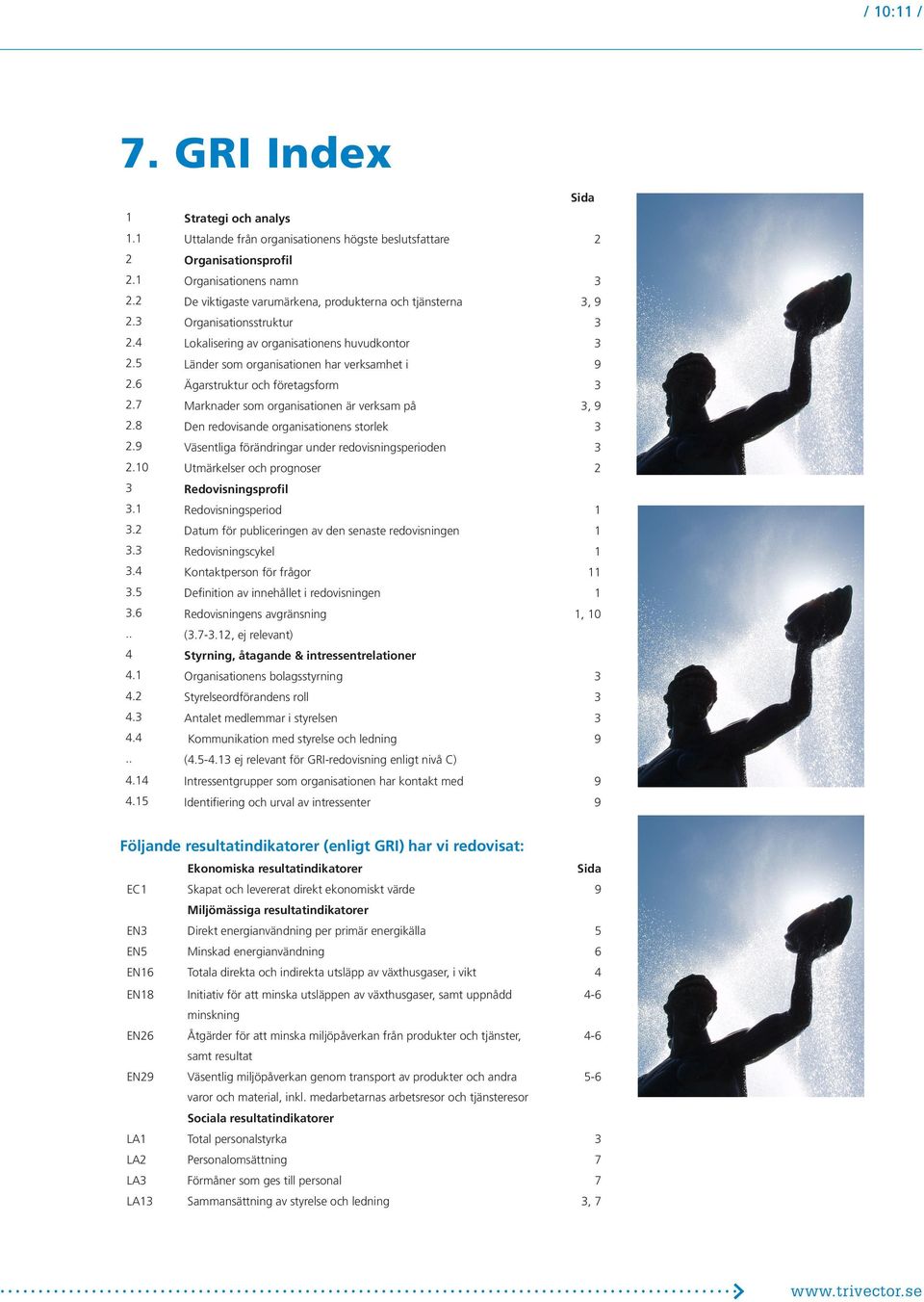 6 Ägarstruktur och företagsform 3 2.7 Marknader som organisationen är verksam på 3, 9 2.8 Den redovisande organisationens storlek 3 2.9 Väsentliga förändringar under redovisningsperioden 3 2.