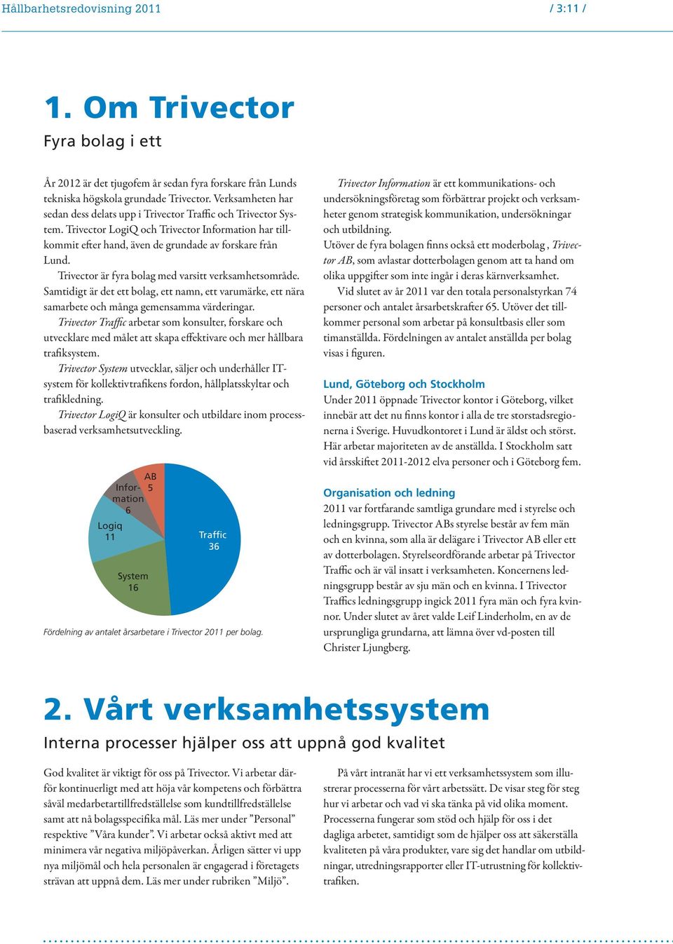 Trivector är fyra bolag med varsitt verksamhetsområde. Samtidigt är det ett bolag, ett namn, ett varumärke, ett nära samarbete och många gemensamma värderingar.