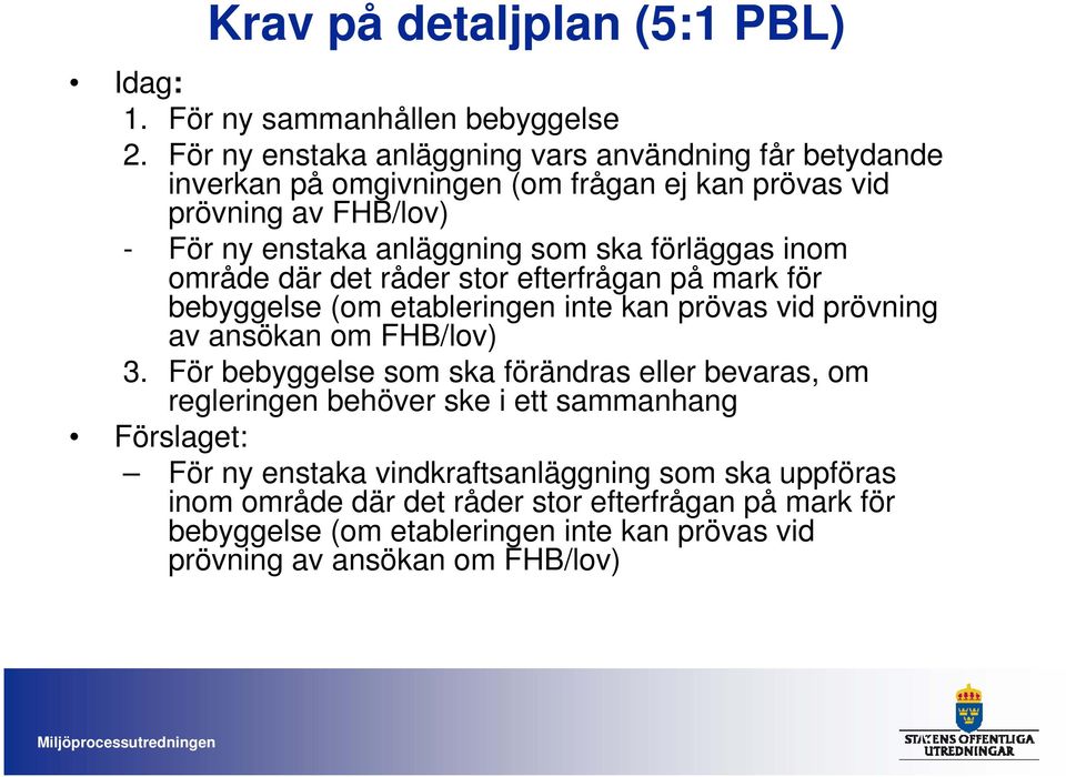 förläggas inom område där det råder stor efterfrågan på mark för bebyggelse (om etableringen inte kan prövas vid prövning av ansökan om FHB/lov) 3.