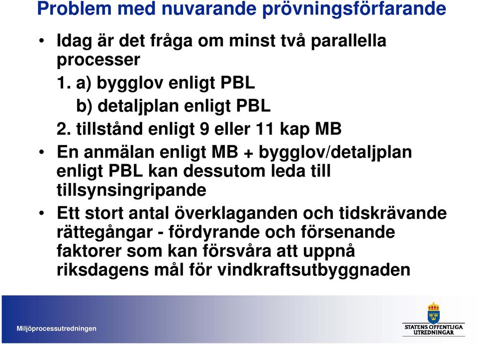 tillstånd enligt 9 eller 11 kap MB En anmälan enligt MB + bygglov/detaljplan enligt PBL kan dessutom leda