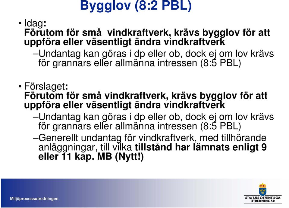 att uppföra eller väsentligt ändra vindkraftverk Undantag kan göras i dp eller ob, dock ej om lov krävs för grannars eller allmänna intressen