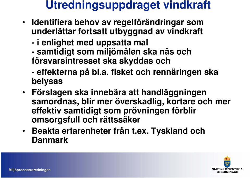 ta mål - samtidigt som miljömålen ska nås och försvarsintresset ska skyddas och - effekterna på bl.a. fisket och