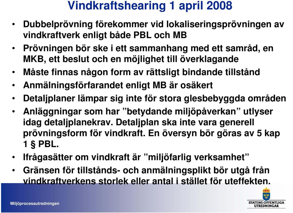 glesbebyggda områden Anläggningar som har betydande miljöpåverkan utlyser idag detaljplanekrav. Detaljplan ska inte vara generell prövningsform för vindkraft.