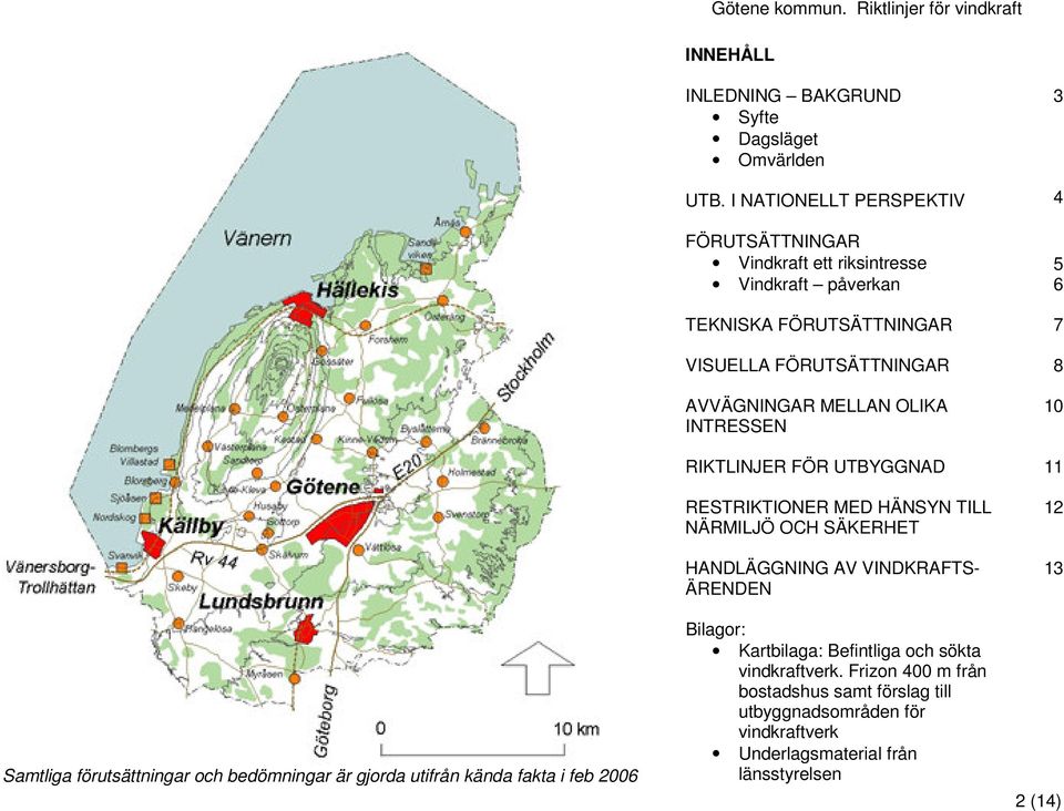 I NATIONELLT PERSPEKTIV FÖRUTSÄTTNINGAR Vindkraft ett riksintresse Vindkraft påverkan TEKNISKA FÖRUTSÄTTNINGAR VISUELLA FÖRUTSÄTTNINGAR AVVÄGNINGAR MELLAN OLIKA