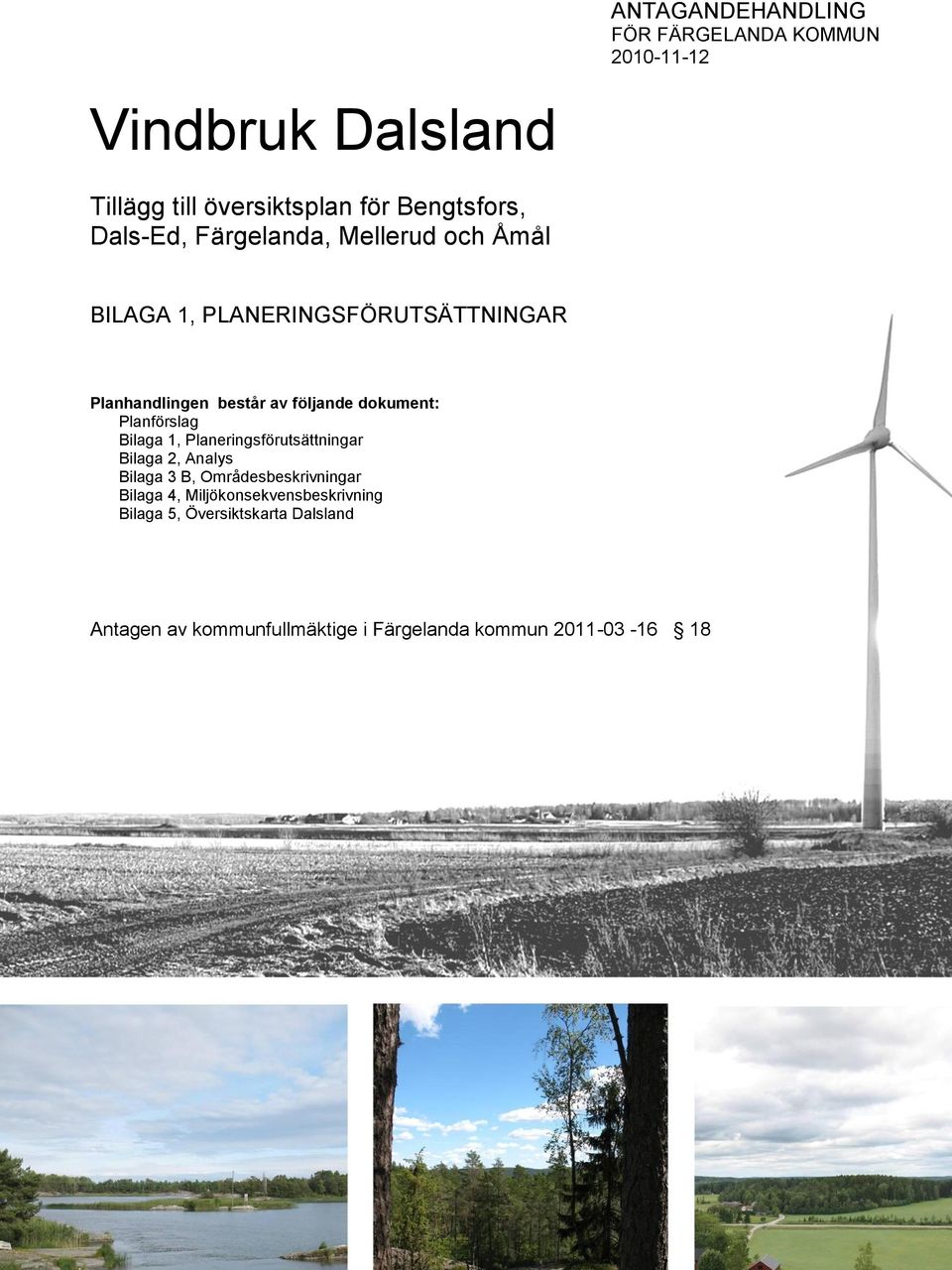 av följande dokument: Planförslag Bilaga 1, Bilaga 2, Analys Bilaga 3 B, Områdesbeskrivningar Bilaga 4,