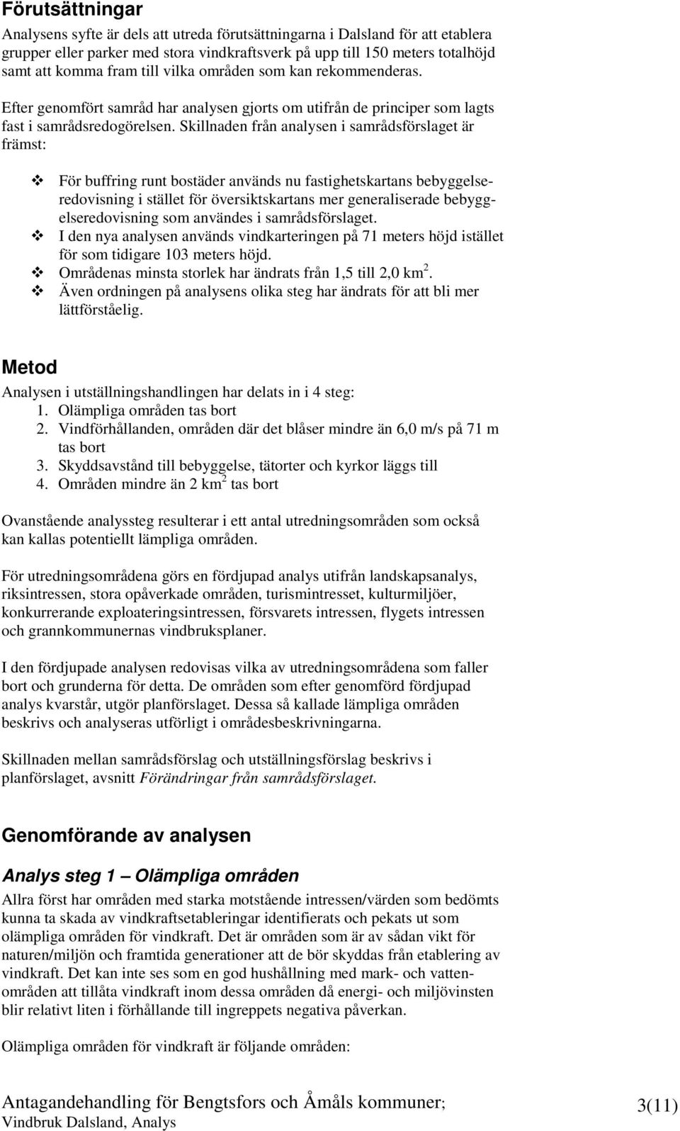 Skillnaden från analysen i samrådsförslaget är främst: För buffring runt bostäder används nu fastighetskartans bebyggelseredovisning i stället för översiktskartans mer generaliserade