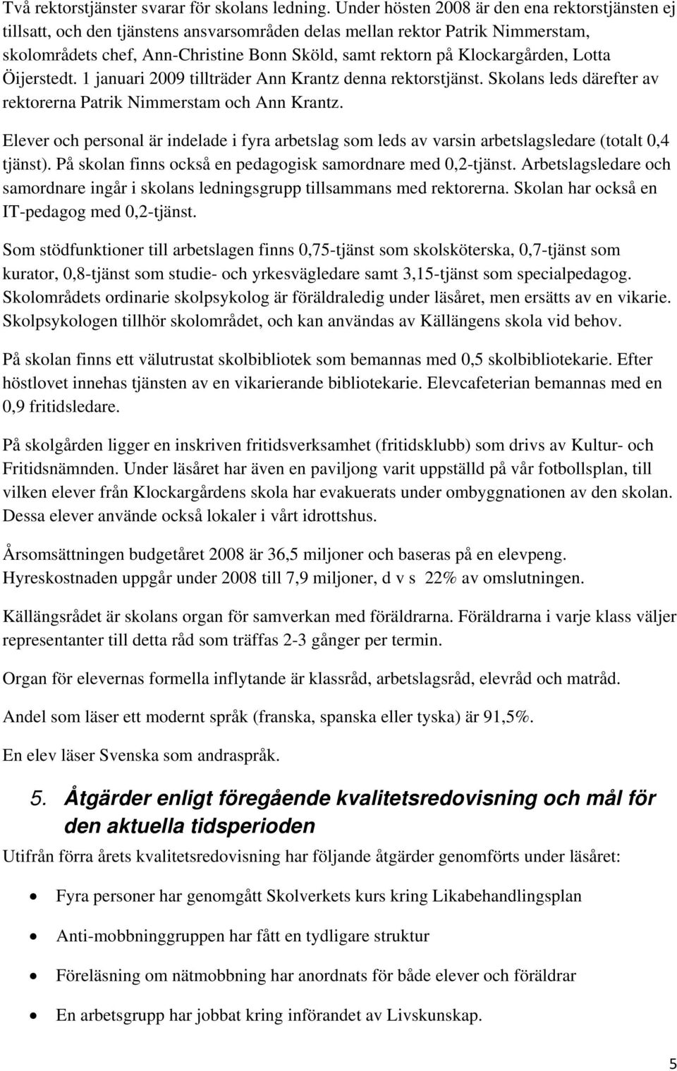 Klockargården, Lotta Öijerstedt. 1 januari 2009 tillträder Ann Krantz denna rektorstjänst. Skolans leds därefter av rektorerna Patrik Nimmerstam och Ann Krantz.