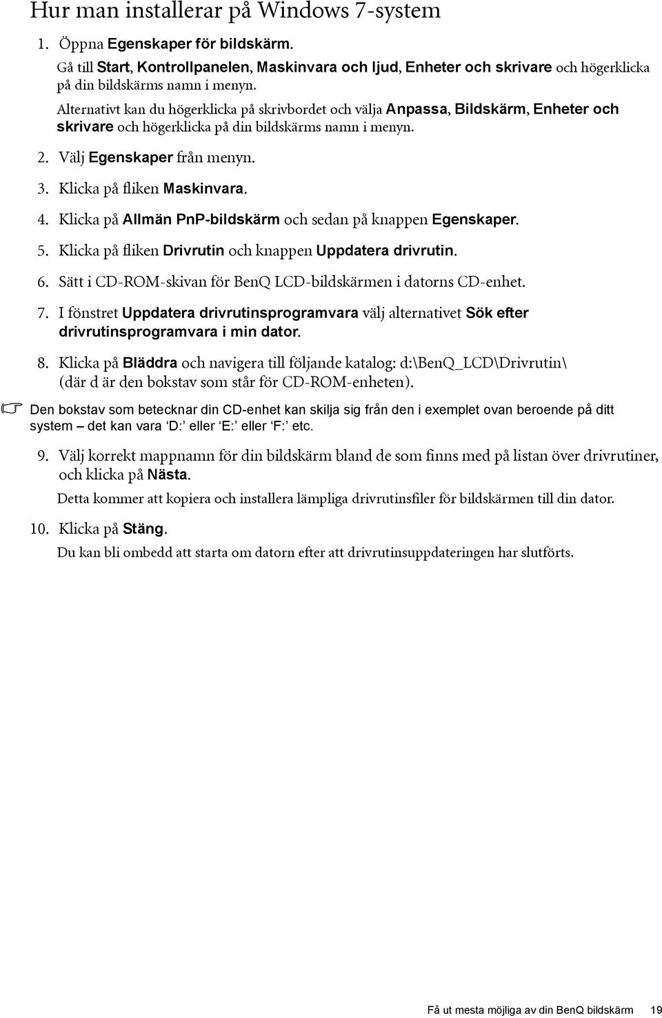 Klicka på fliken Maskinvara. 4. Klicka på Allmän PnP-bildskärm och sedan på knappen Egenskaper. 5. Klicka på fliken Drivrutin och knappen Uppdatera drivrutin. 6.