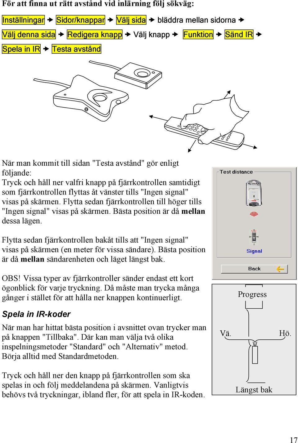 på skärmen. Flytta sedan fjärrkontrollen till höger tills "Ingen signal" visas på skärmen. Bästa position är då mellan dessa lägen.