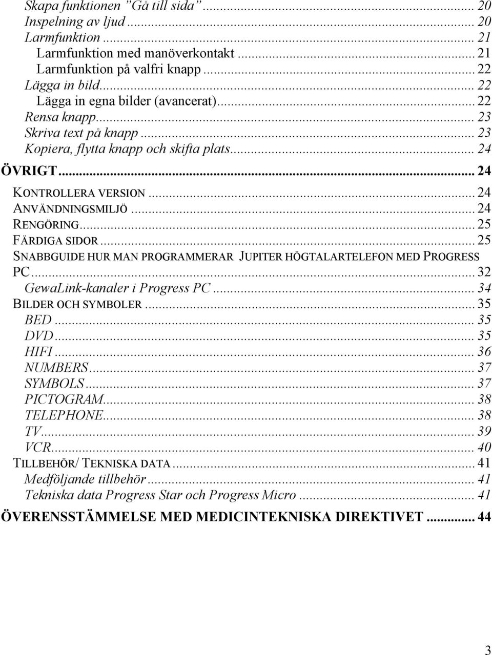 .. 24 RENGÖRING... 25 FÄRDIGA SIDOR... 25 SNABBGUIDE HUR MAN PROGRAMMERAR JUPITER HÖGTALARTELEFON MED PROGRESS PC... 32 GewaLink-kanaler i Progress PC... 34 BILDER OCH SYMBOLER... 35 BED... 35 DVD.