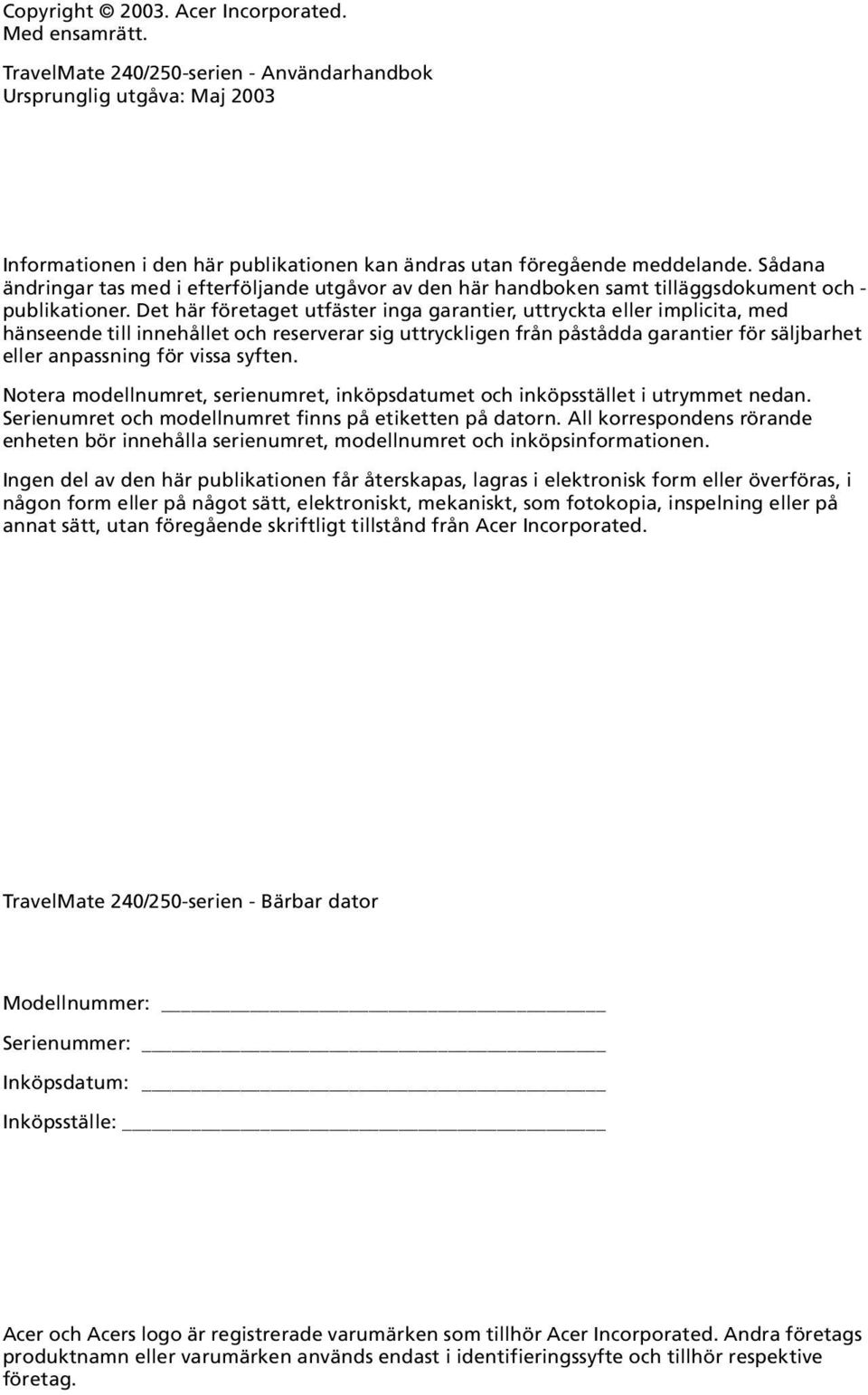 Det här företaget utfäster inga garantier, uttryckta eller implicita, med hänseende till innehållet och reserverar sig uttryckligen från påstådda garantier för säljbarhet eller anpassning för vissa