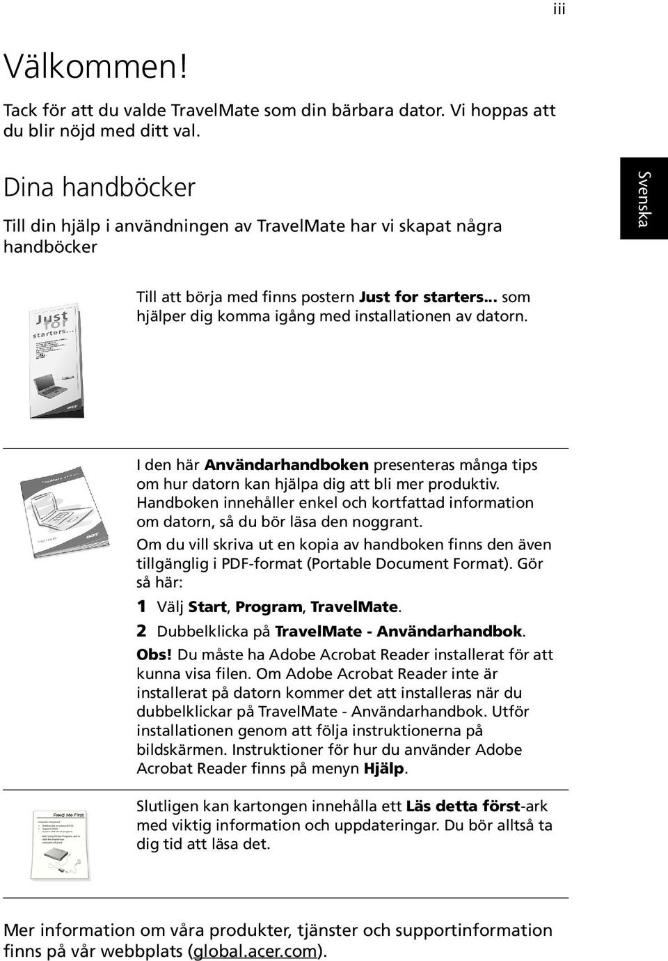 I den här Användarhandboken presenteras många tips om hur datorn kan hjälpa dig att bli mer produktiv. Handboken innehåller enkel och kortfattad information om datorn, så du bör läsa den noggrant.