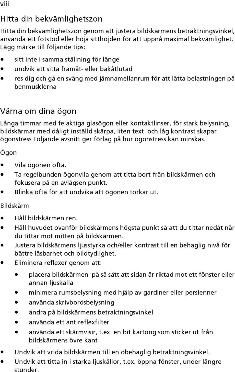 Värna om dina ögon Långa timmar med felaktiga glasögon eller kontaktlinser, för stark belysning, bildskärmar med dåligt inställd skärpa, liten text och låg kontrast skapar ögonstress Följande avsnitt