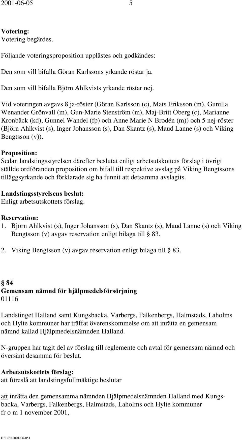 Anne Marie N Brodén (m)) och 5 nej-röster (Björn Ahlkvist (s), Inger Johansson (s), Dan Skantz (s), Maud Lanne (s) och Viking Bengtsson (v)).