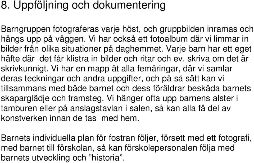 Vi har en mapp åt alla femåringar, där vi samlar deras teckningar och andra uppgifter, och på så sätt kan vi tillsammans med både barnet och dess föräldrar beskåda barnets skaparglädje och framsteg.