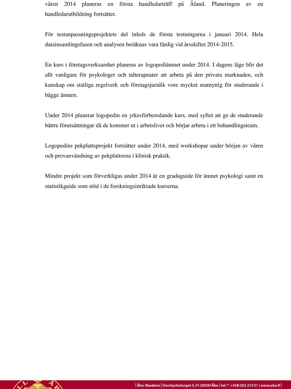 I dagens läge blir det allt vanligare för psykologer och talterapeuter att arbeta på den privata marknaden, och kunskap om statliga regelverk och företagsjuridik vore mycket matnyttig för studerande