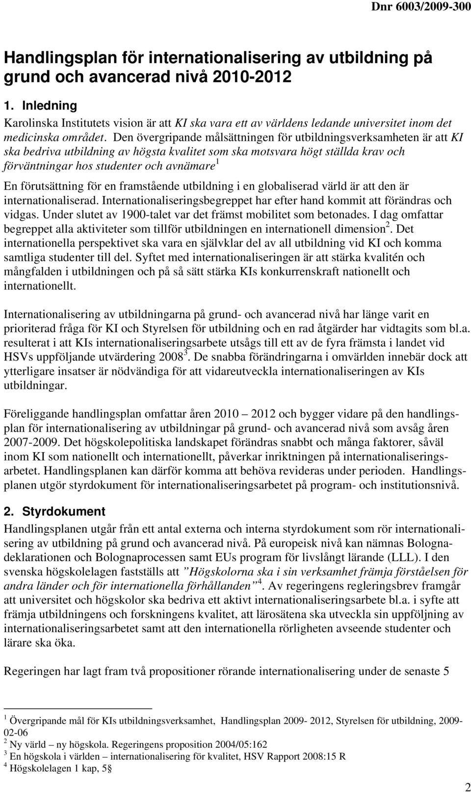 Den övergripande målsättningen för utbildningsverksamheten är att KI ska bedriva utbildning av högsta kvalitet som ska motsvara högt ställda krav och förväntningar hos studenter och avnämare 1 En