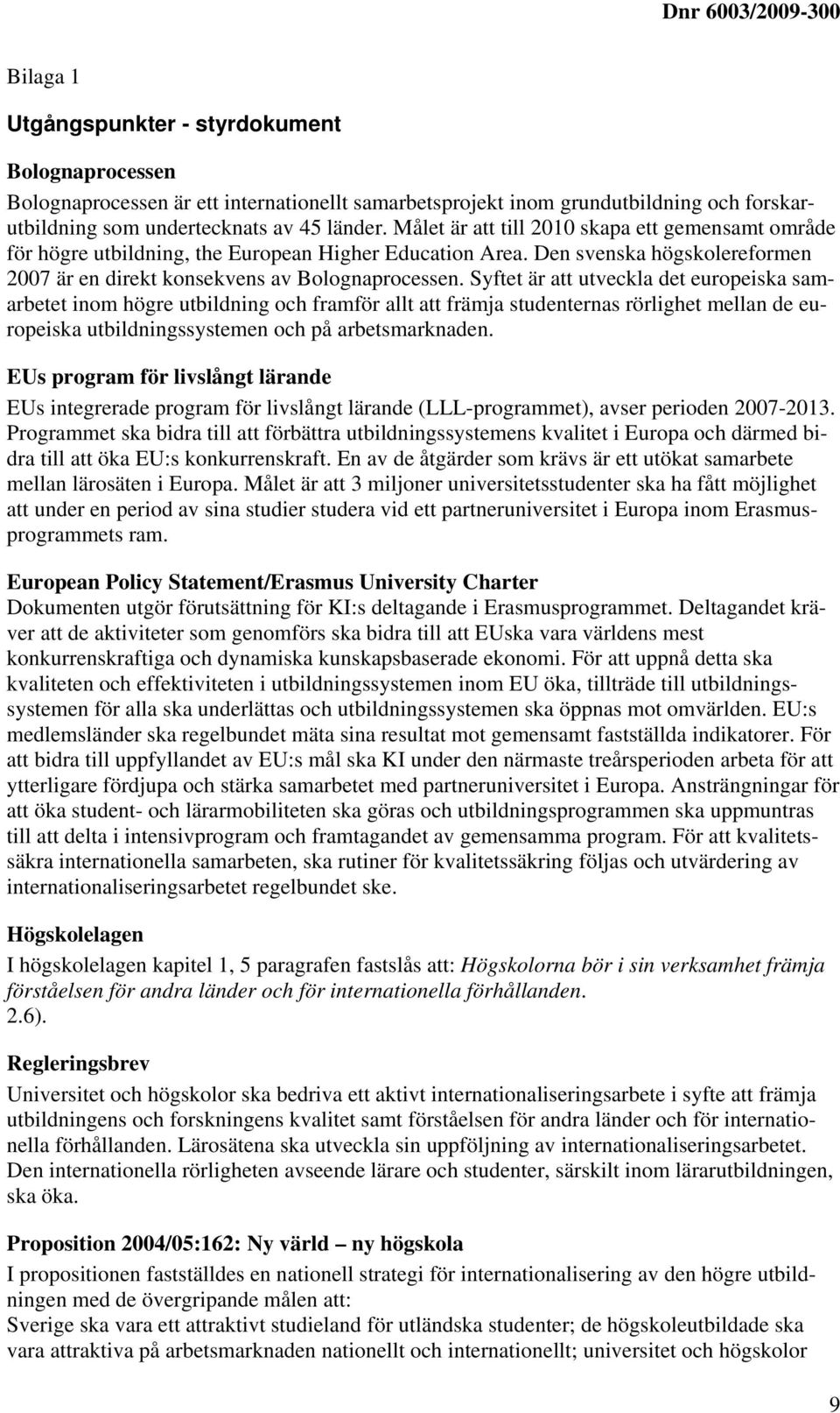 Syftet är att utveckla det europeiska samarbetet inom högre utbildning och framför allt att främja studenternas rörlighet mellan de europeiska utbildningssystemen och på arbetsmarknaden.