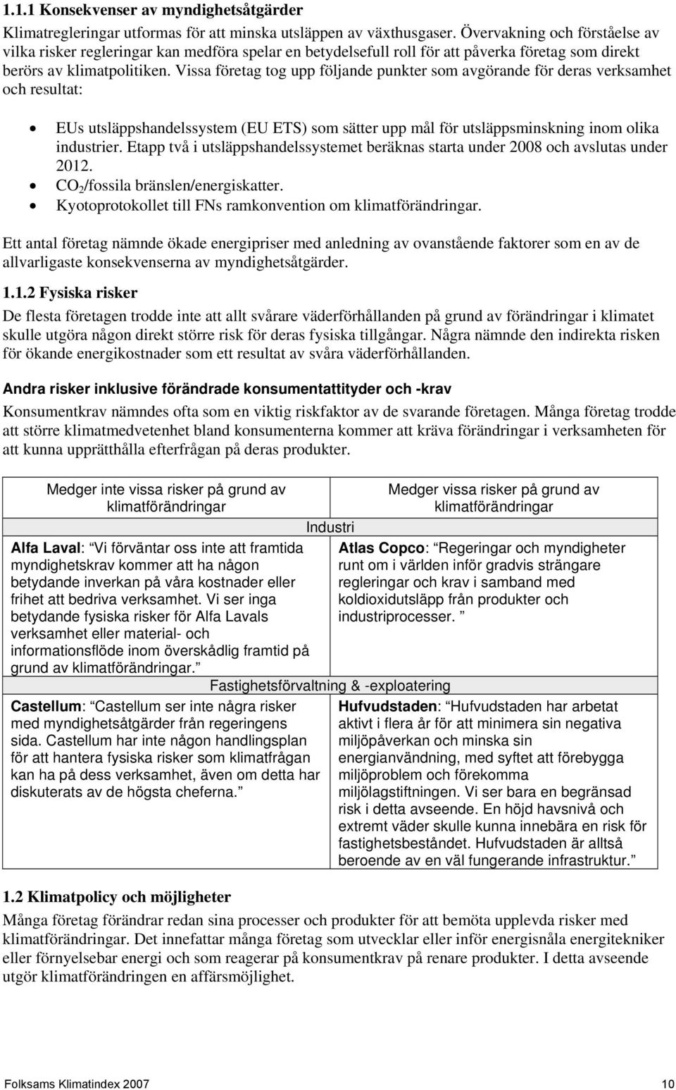 Vissa företag tog upp följande punkter som avgörande för deras verksamhet och resultat: EUs utsläppshandelssystem (EU ETS) som sätter upp mål för utsläppsminskning inom olika industrier.