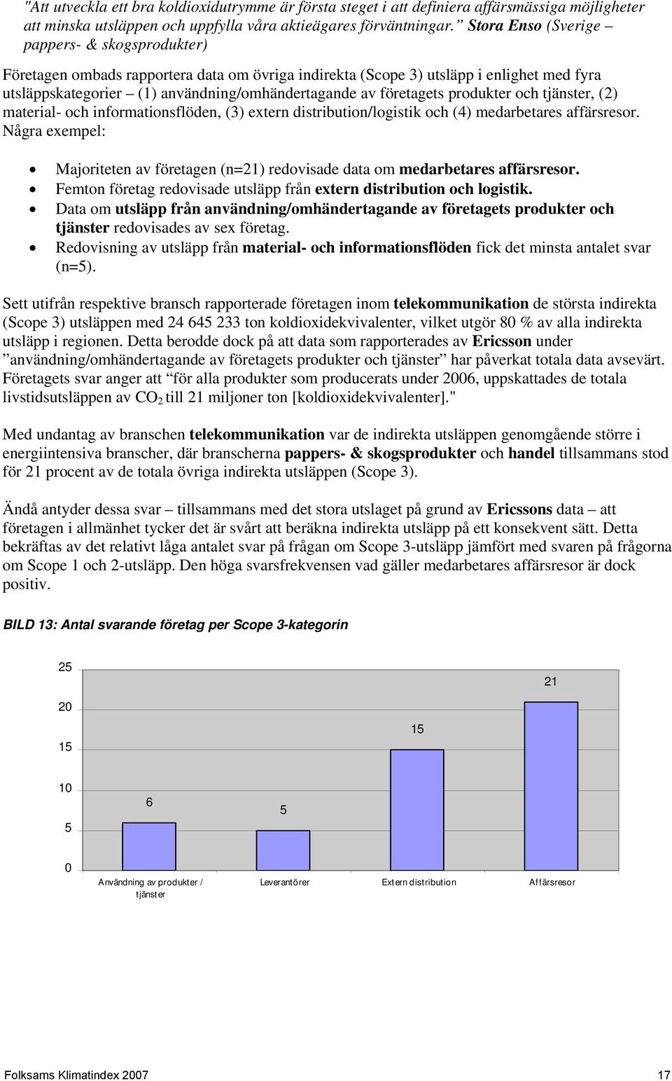 företagets produkter och tjänster, (2) material- och informationsflöden, (3) extern distribution/logistik och (4) medarbetares affärsresor.