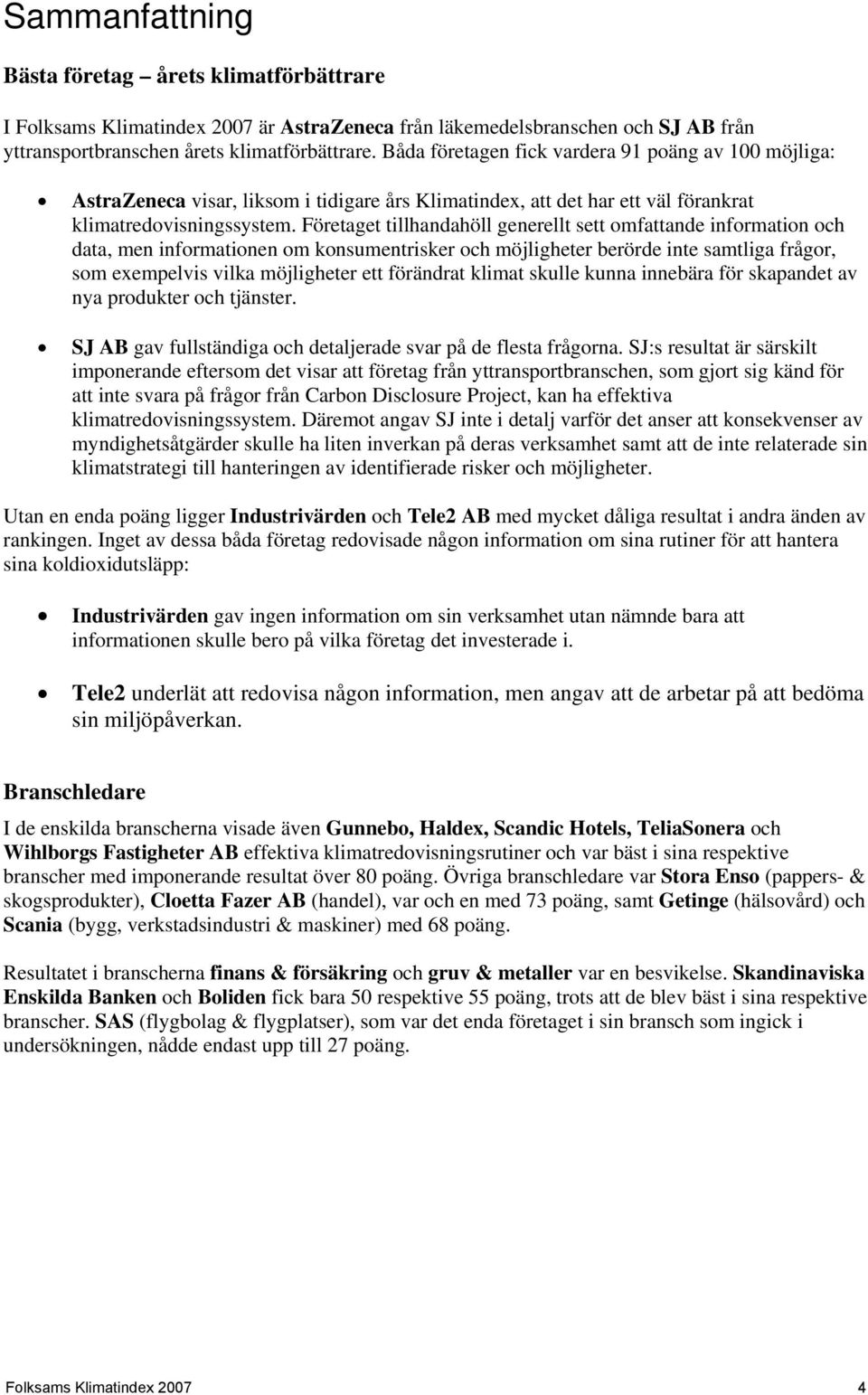 Företaget tillhandahöll generellt sett omfattande information och data, men informationen om konsumentrisker och möjligheter berörde inte samtliga frågor, som exempelvis vilka möjligheter ett