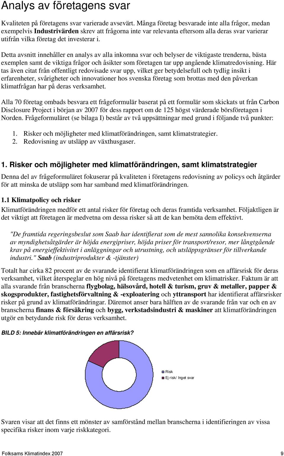 Detta avsnitt innehåller en analys av alla inkomna svar och belyser de viktigaste trenderna, bästa exemplen samt de viktiga frågor och åsikter som företagen tar upp angående klimatredovisning.