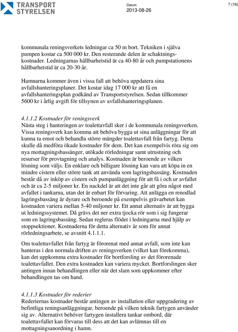 Det kostar idag 17 000 kr att få en avfallshanteringsplan godkänd av Transportstyrelsen. Sedan tillkommer 5600 kr i årlig avgift för tillsynen av avfallshanteringsplanen. 4.1.1.2 Kostnader för reningsverk Nästa steg i hanteringen av toalettavfall sker i de kommunala reningsverken.