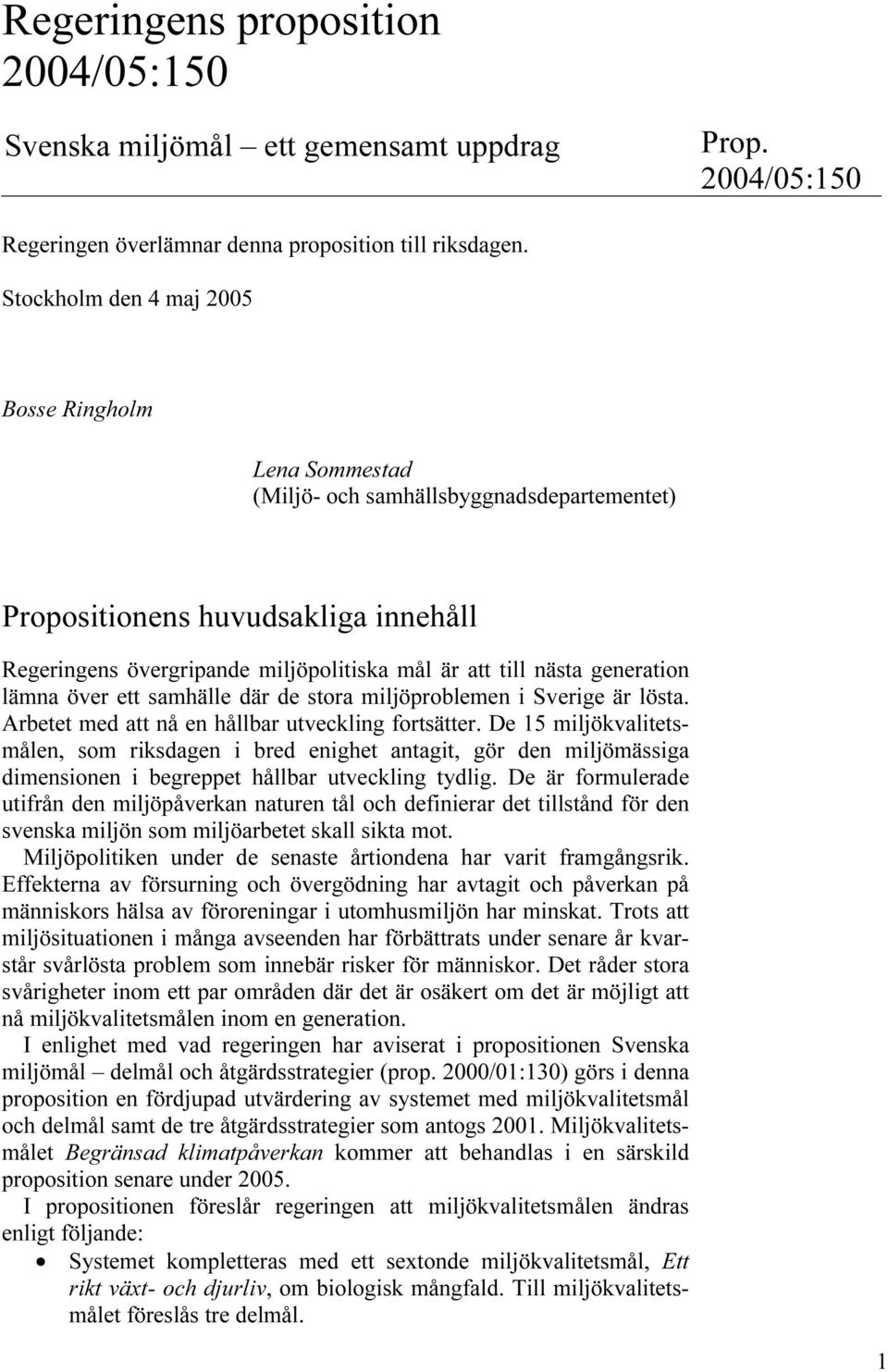 generation lämna över ett samhälle där de stora miljöproblemen i Sverige är lösta. Arbetet med att nå en hållbar utveckling fortsätter.