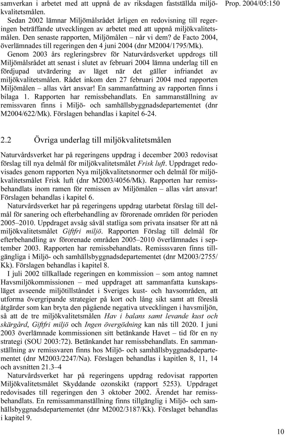 de Facto 2004, överlämnades till regeringen den 4 juni 2004 (dnr M2004/1795/Mk).