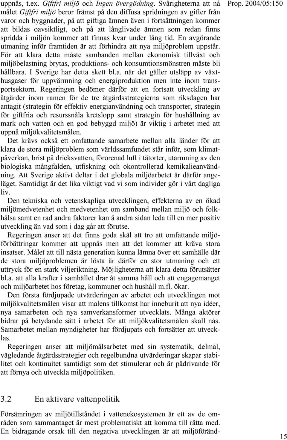 att långlivade ämnen som redan finns spridda i miljön kommer att finnas kvar under lång tid. En avgörande utmaning inför framtiden är att förhindra att nya miljöproblem uppstår.