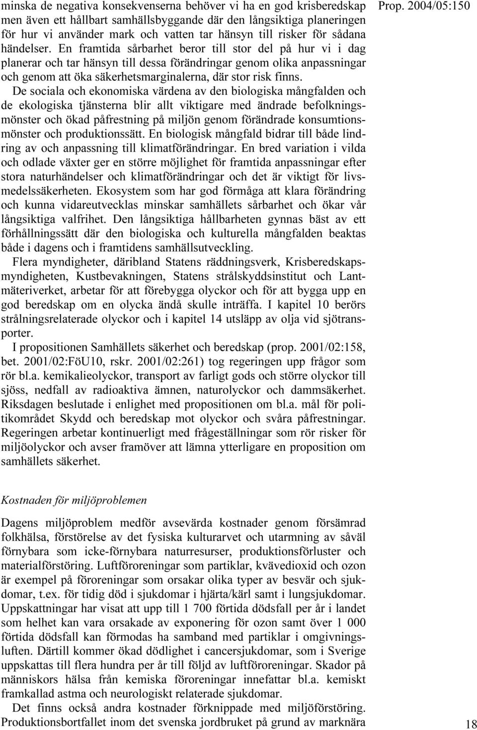 En framtida sårbarhet beror till stor del på hur vi i dag planerar och tar hänsyn till dessa förändringar genom olika anpassningar och genom att öka säkerhetsmarginalerna, där stor risk finns.