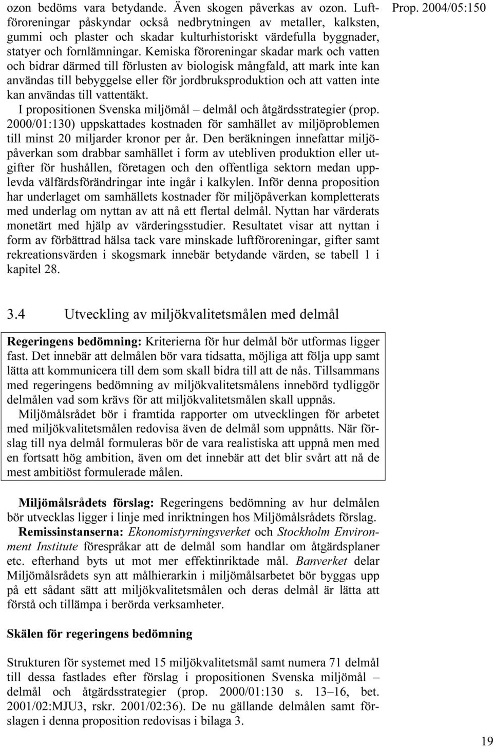 Kemiska föroreningar skadar mark och vatten och bidrar därmed till förlusten av biologisk mångfald, att mark inte kan användas till bebyggelse eller för jordbruksproduktion och att vatten inte kan