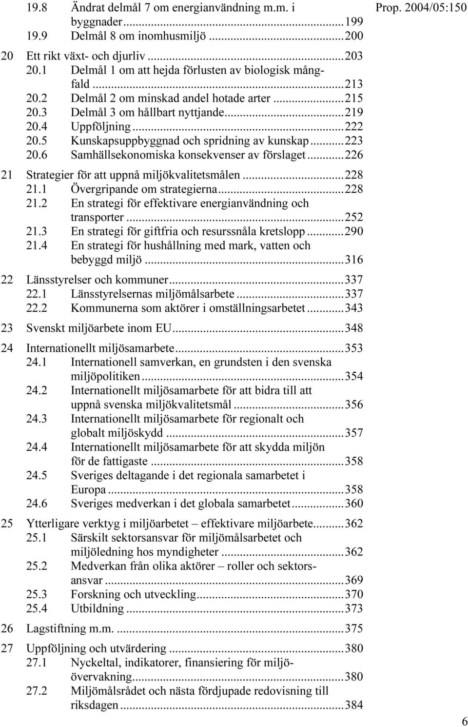 6 Samhällsekonomiska konsekvenser av förslaget...226 21 Strategier för att uppnå miljökvalitetsmålen...228 21.1 Övergripande om strategierna...228 21.2 En strategi för effektivare energianvändning och transporter.