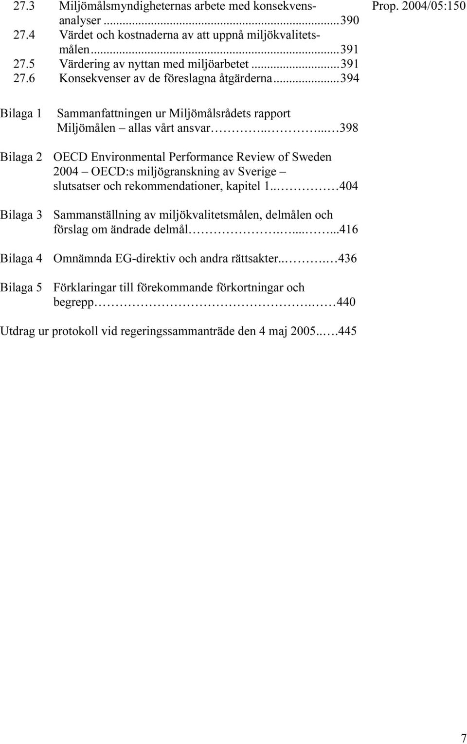 .... 398 Bilaga 2 OECD Environmental Performance Review of Sweden 2004 OECD:s miljögranskning av Sverige slutsatser och rekommendationer, kapitel 1.