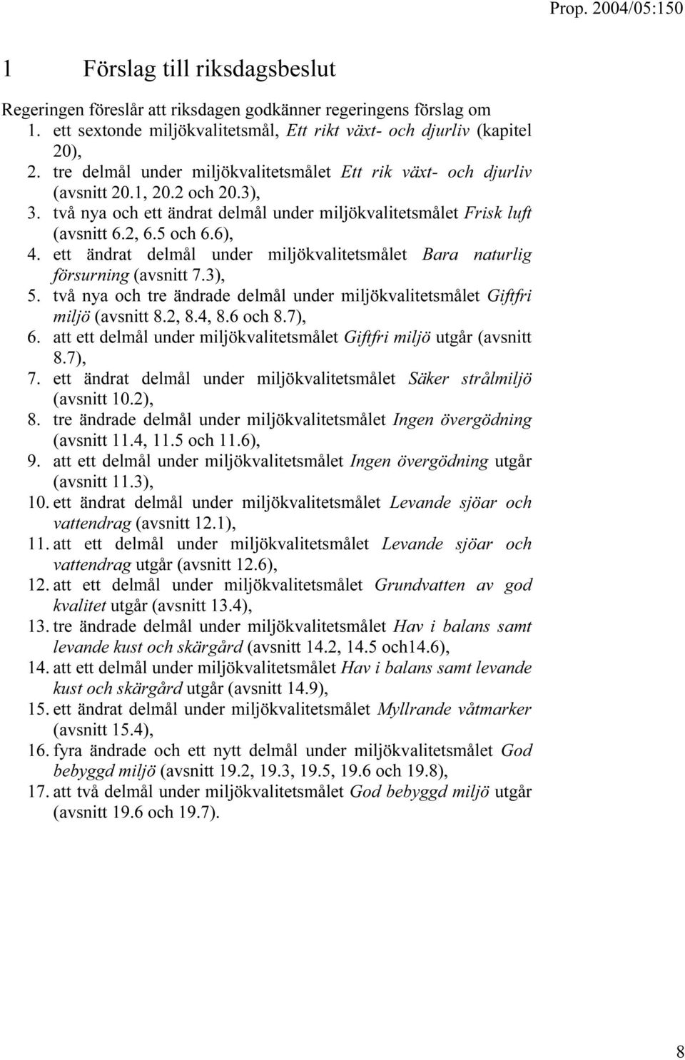 ett ändrat delmål under miljökvalitetsmålet Bara naturlig försurning (avsnitt 7.3), 5. två nya och tre ändrade delmål under miljökvalitetsmålet Giftfri miljö (avsnitt 8.2, 8.4, 8.6 och 8.7), 6.