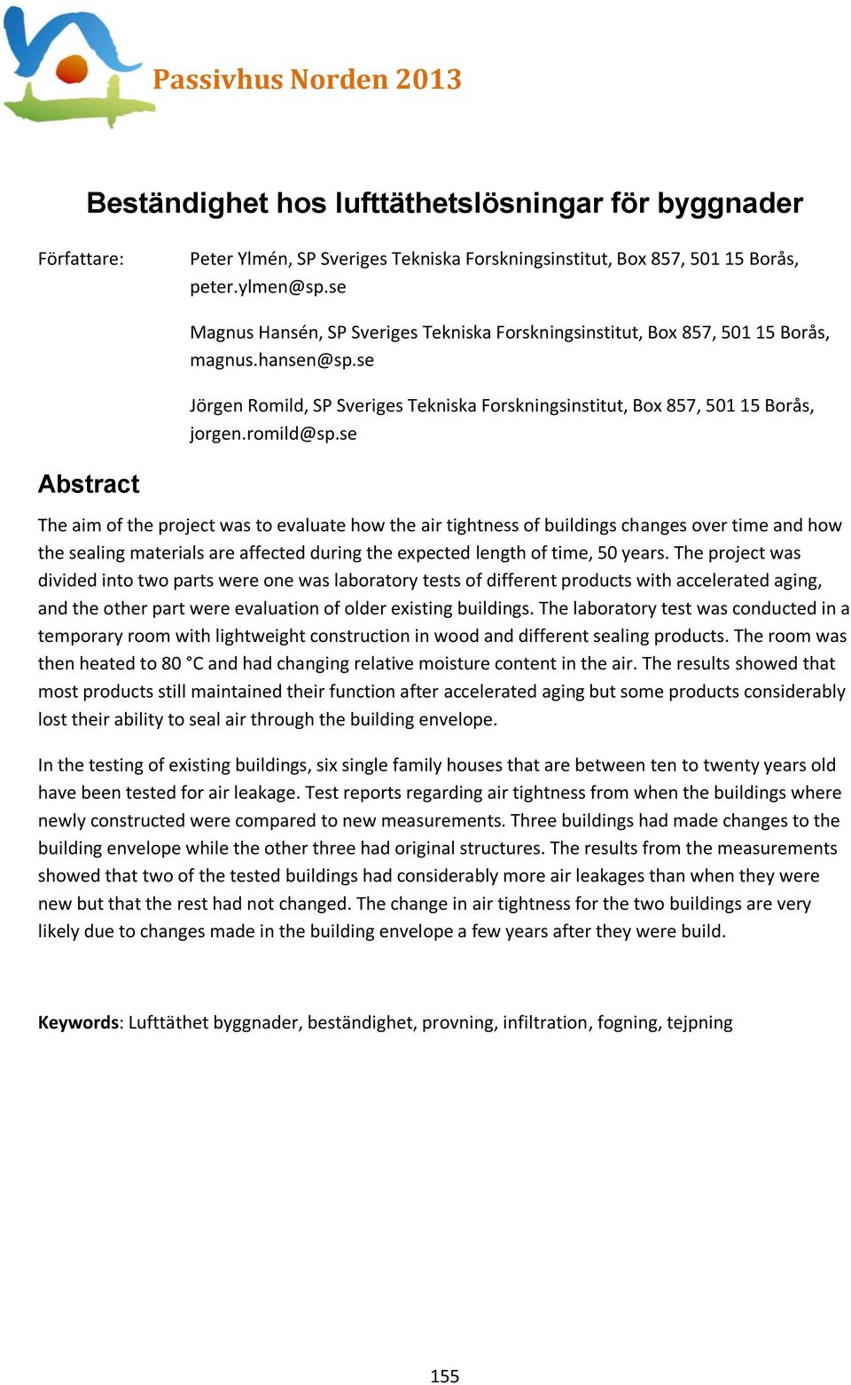 se Abstract The aim of the project was to evaluate how the air tightness of buildings changes over time and how the sealing materials are affected during the expected length of time, 50 years.