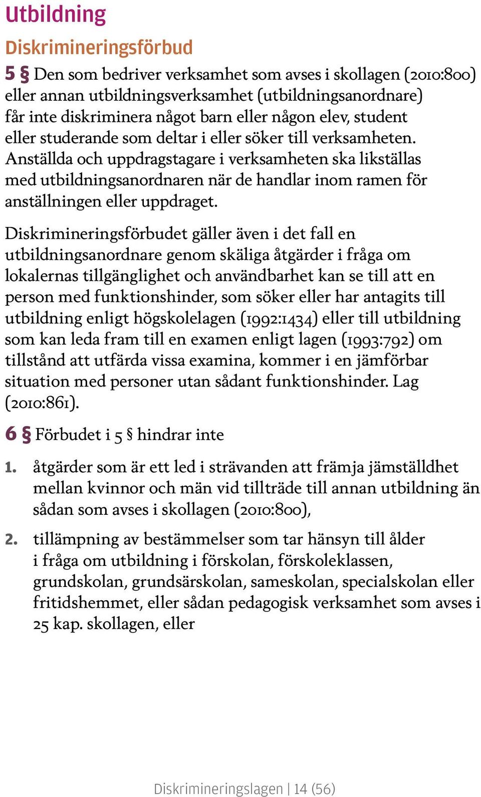 Anställda och uppdragstagare i verksamheten ska likställas med utbildningsanordnaren när de handlar inom ramen för anställningen eller uppdraget.