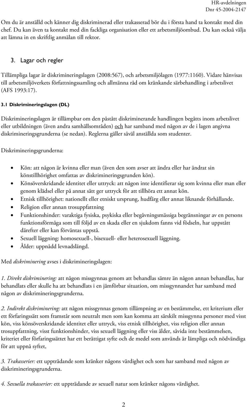 Vidare hänvisas till arbetsmiljöverkets författningssamling och allmänna råd om kränkande särbehandling i arbetslivet (AFS 1993:17). 3.