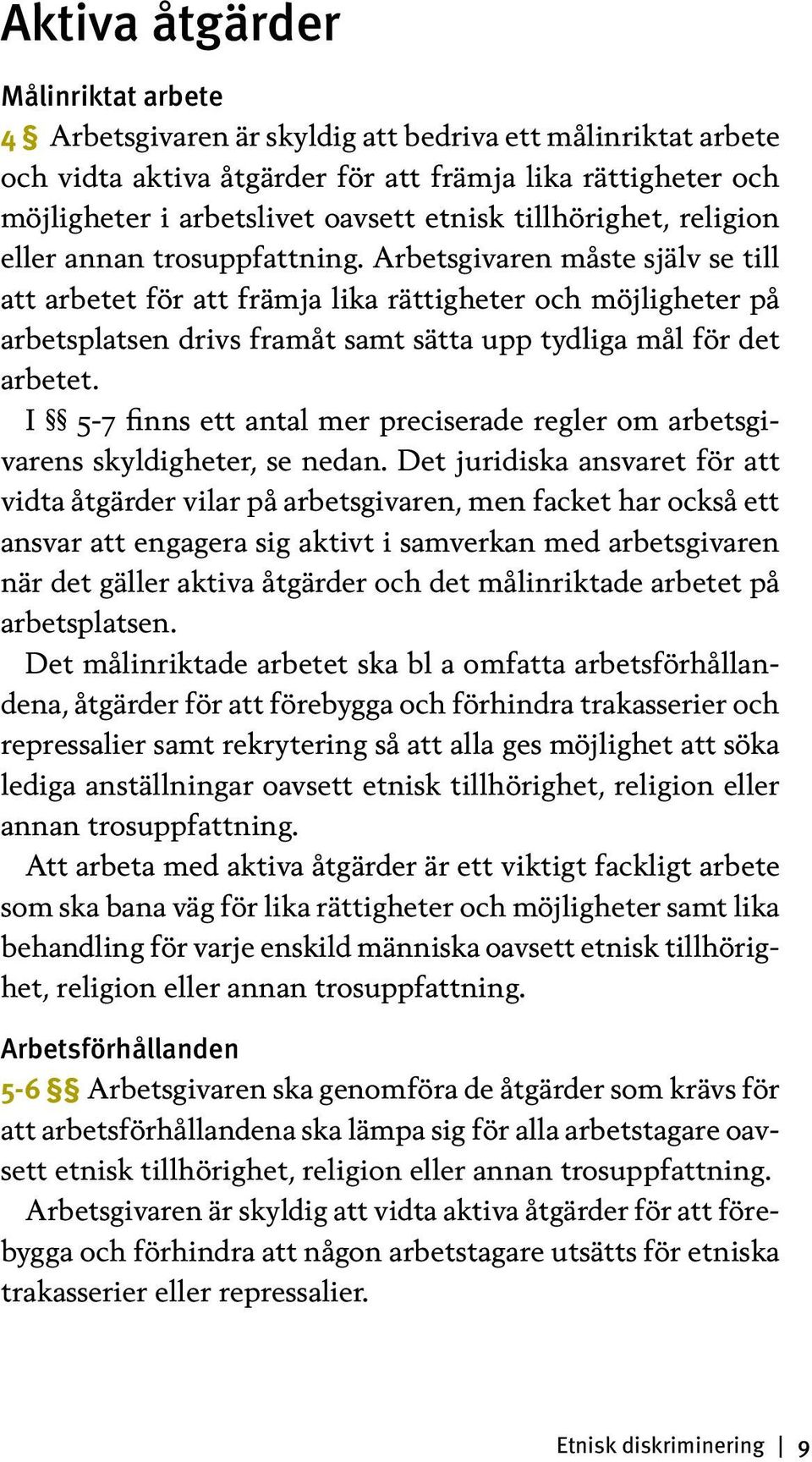 Arbetsgivaren måste själv se till att arbetet för att främja lika rättigheter och möjligheter på arbetsplatsen drivs framåt samt sätta upp tydliga mål för det arbetet.