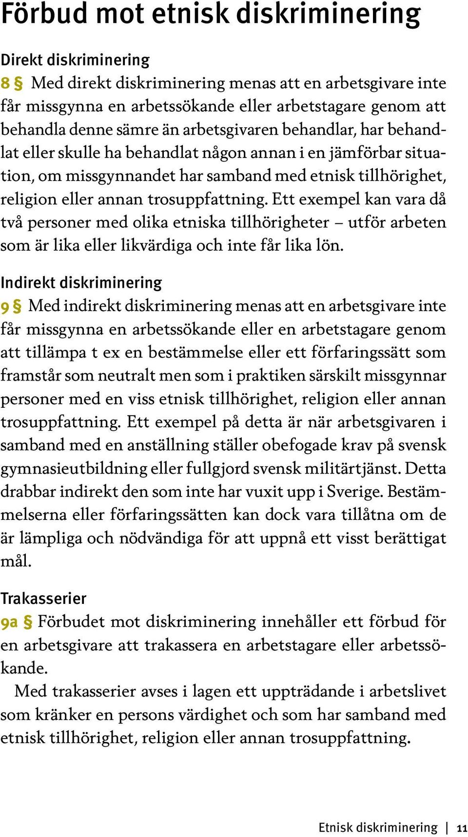 Ett exempel kan vara då två personer med olika etniska tillhörigheter utför arbeten som är lika eller likvärdiga och inte får lika lön.