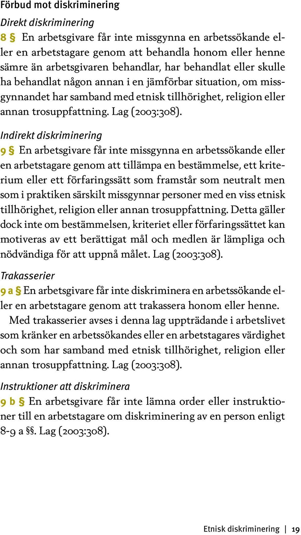 Indirekt diskriminering 9 En arbetsgivare får inte missgynna en arbetssökande eller en arbetstagare genom att tillämpa en bestämmelse, ett kriterium eller ett förfaringssätt som framstår som neutralt