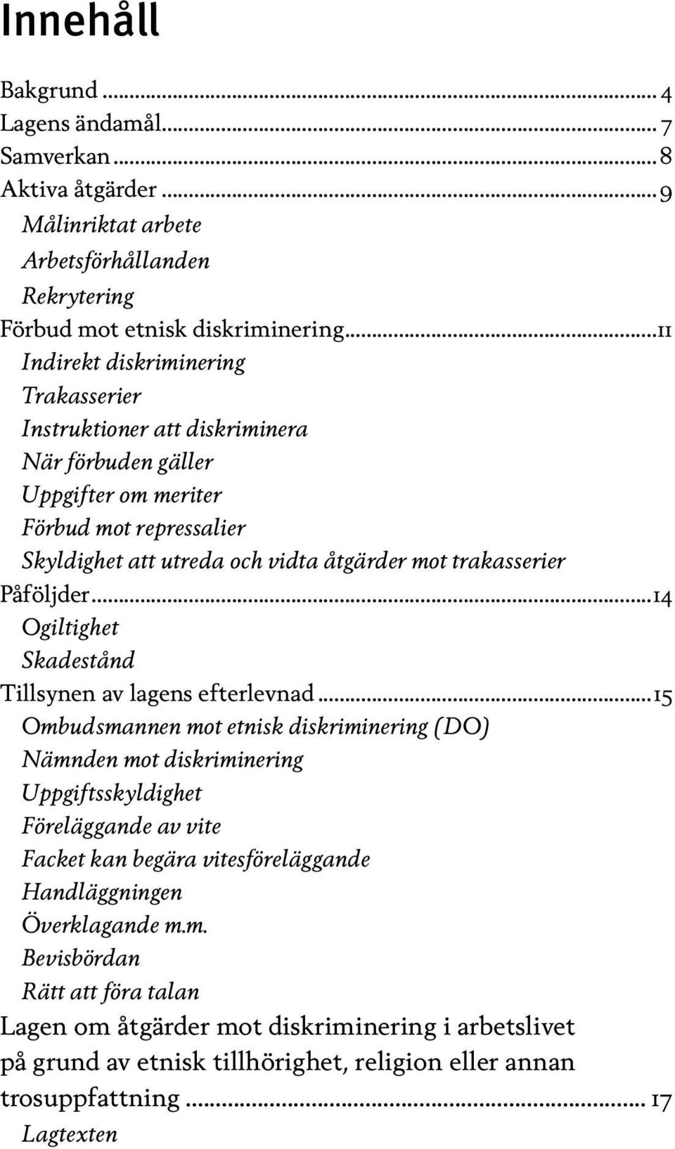 trakasserier Påföljder...14 Ogiltighet Skadestånd Tillsynen av lagens efterlevnad.