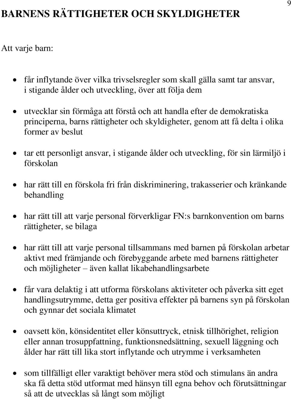 utveckling, för sin lärmiljö i förskolan har rätt till en förskola fri från diskriminering, trakasserier och kränkande behandling har rätt till att varje personal förverkligar FN:s barnkonvention om