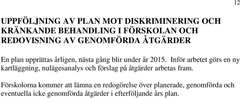 Inför arbetet görs en ny kartläggning, nulägesanalys och förslag på åtgärder arbetas fram.