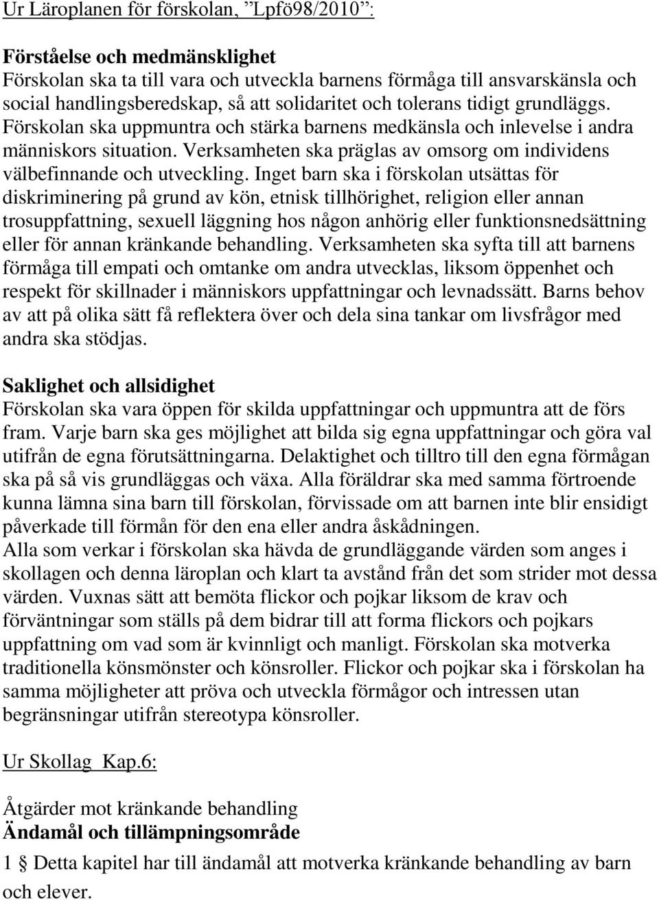 Verksamheten ska präglas av omsorg om individens välbefinnande och utveckling.